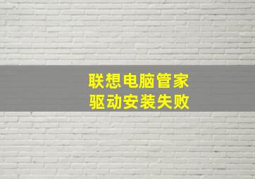 联想电脑管家 驱动安装失败